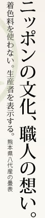 ニッポンの文化、職人の想い。　着色料を使わない。生産者を表示する。　熊本県八代産の畳表